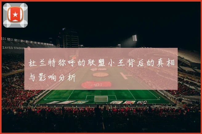 杜兰特称呼的联盟小王背后的真相与影响分析