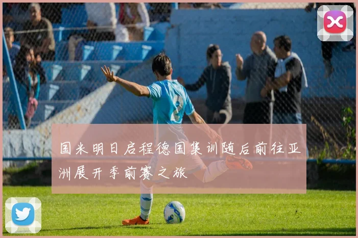 国米明日启程德国集训随后前往亚洲展开季前赛之旅